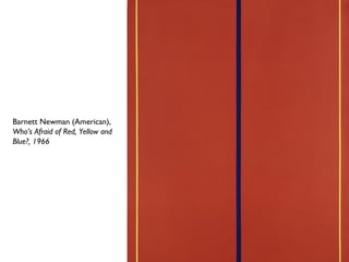 Barnett Newman (American),
Who’s Afraid of Red, Yellow and
Blue?, 1966
 