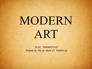 MODERN 
ART 
FA 02 PRAWPETH 07 
PUKAN 10 PIN 16 NGEK 17 PUKPIK 18 
 