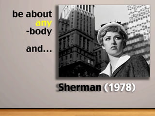 be about
any
-body
and…
Sherman (1978)
 