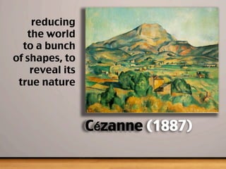 reducing
the world
to a bunch
of shapes, to
reveal its
true nature
Cézanne (1887)
 