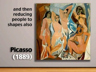 and then
reducing
people to
shapes also
Picasso
(1889)
 