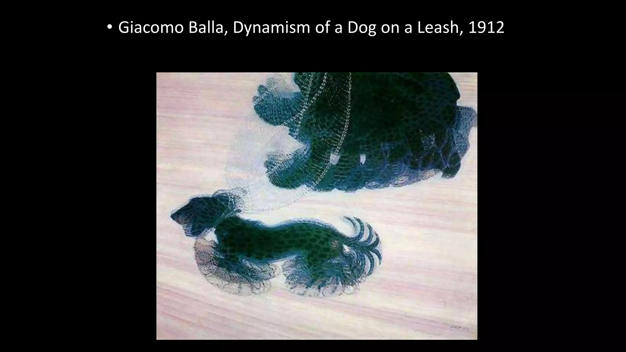 • Giacomo Balla, Dynamism of a Dog on a Leash, 1912
 