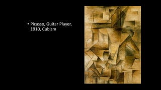 • Picasso, Guitar Player,
1910, Cubism
 