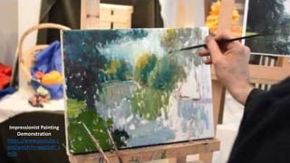 Impressionist Painting
Demonstration
https://www.youtube.c
om/watch?v=wga1qP_z
m0c
 