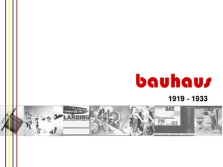 bauhaus
   1919 - 1933
 