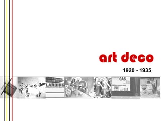 art deco
   1920 - 1935
 