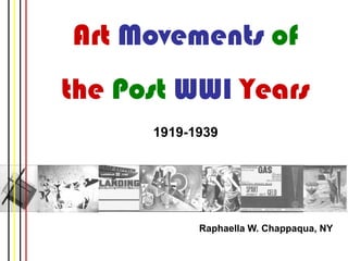Art Movements of
the Post WWI Years
      1919-1939




            Raphaella W. Chappaqua, NY
 