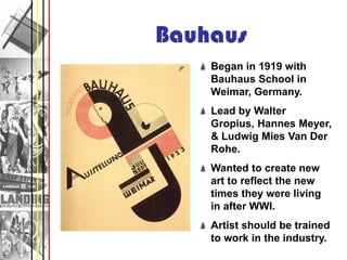 Bauhaus
    Began in 1919 with
    Bauhaus School in
    Weimar, Germany.
    Lead by Walter
    Gropius, Hannes Meyer,
  ...