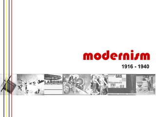 modernism
     1916 - 1940
 