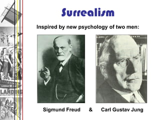 Surrealism
Inspired by new psychology of two men:




  Sigmund Freud    &   Carl Gustav Jung
 