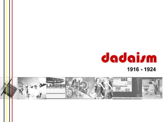 dadaism
   1916 - 1924
 