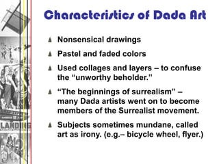 Characteristics of Dada Art
  Nonsensical drawings
  Pastel and faded colors
  Used collages and layers – to confuse
  the...