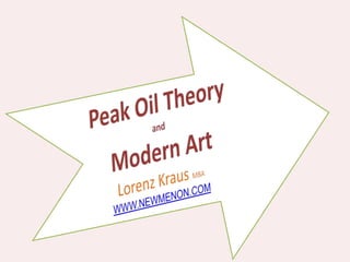 Peak Oil Theory and Modern ArtLorenz Kraus MBAWWW.NEWMENON.COM 