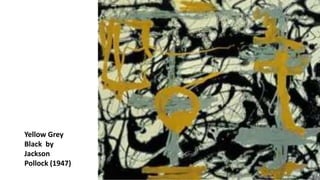 Yellow Grey
Black by
Jackson
Pollock (1947)
 