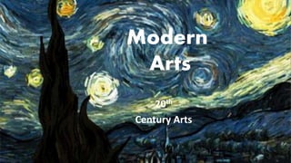 Modern
Arts
20th
Century Arts
 