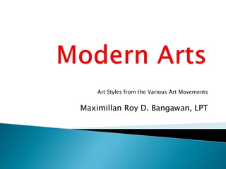 Art Styles from the Various Art Movements
Maximillan Roy D. Bangawan, LPT
 