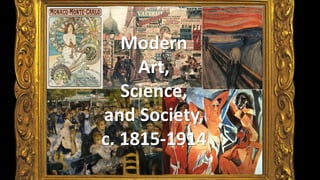 Modern
Art,
Science,
and Society,
c. 1815-1914
 