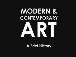 MODERN & CONTEMPORARY A Brief History ART 