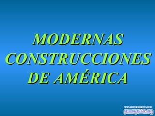 MODERNAS CONSTRUCCIONES DE AMÉRICA 