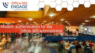 1
Slide
1
Modern authentication for the
Office 365 administrator
Vasil Michev
 