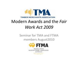 Modern Awards and the Fair Work Act 2009 Seminar for TMA and FTMA members August2010 