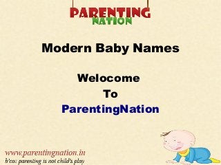 Modern Baby Names
Welocome
To
ParentingNation
 
