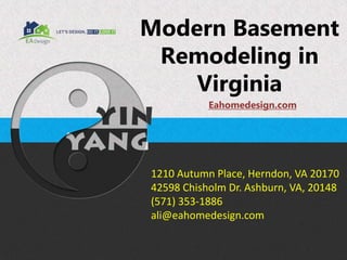 Modern Basement
Remodeling in
Virginia
Eahomedesign.com
1210 Autumn Place, Herndon, VA 20170
42598 Chisholm Dr. Ashburn, VA, 20148
(571) 353-1886
ali@eahomedesign.com
 