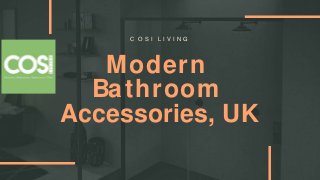 C O S I L I V I N G
Modern
Bathroom
Accessories, UK
 