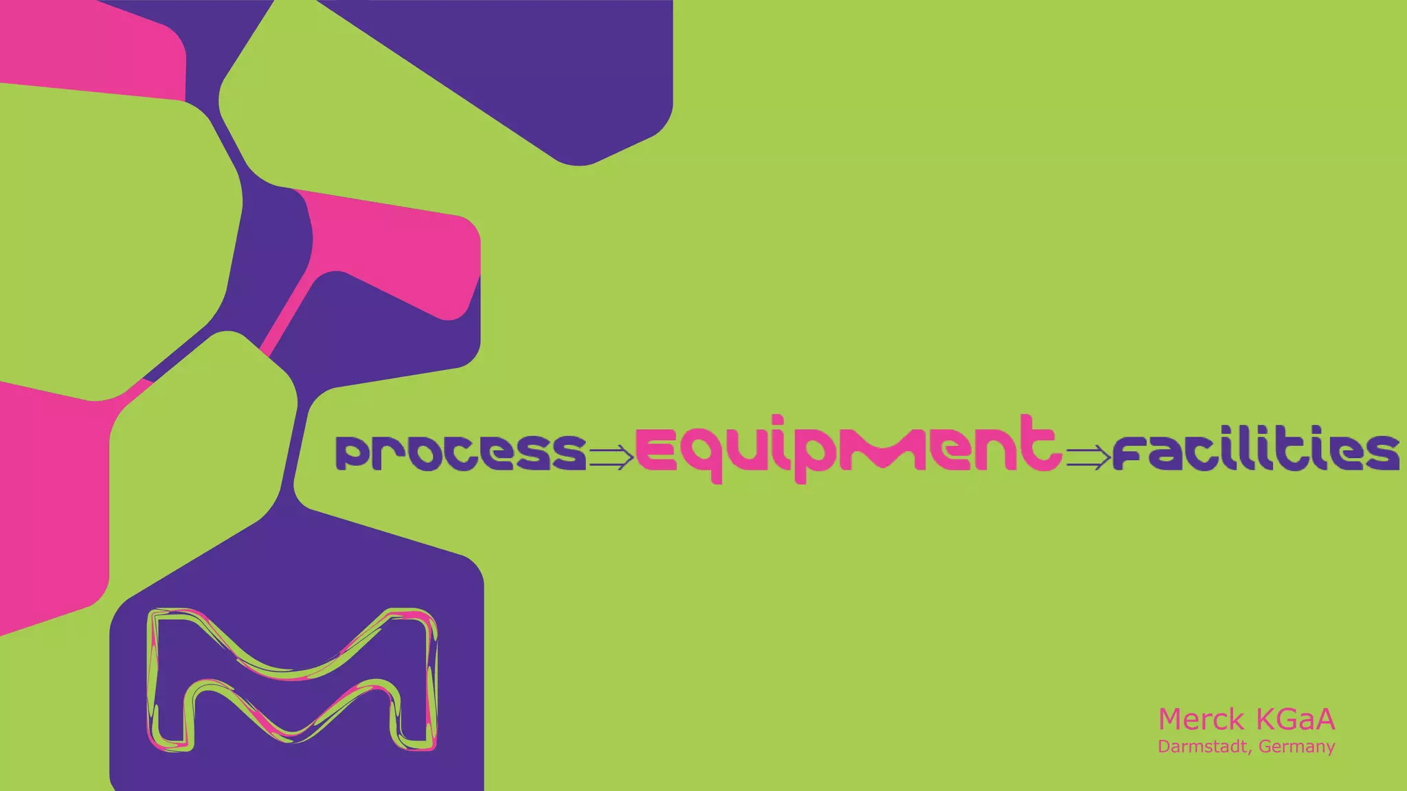 Merck KGaA
Darmstadt, Germany
ProcessEquipmentFacilities
 