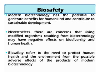 Biosafety
Modern biotechnology has the potential to
generate benefits for humankind and contribute to
sustainable developm...