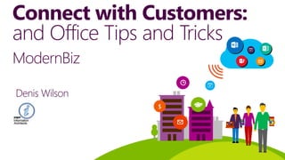 Connect with Customers:
and Office Tips and Tricks
$
Denis Wilson
ModernBiz
 