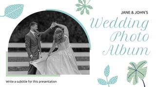 Wedding
Photo
Album
Write a subtitle for this presentation
JANE & JOHN’S
 