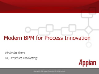 Modern BPM for Process Innovation

Malcolm Ross
VP, Product Marketing


                  Copyright © 2012 Appian Corporation. All rights reserved.
 