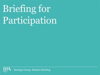 Briefing for
Participation



  Strategy Group: Modern Briefing
 
