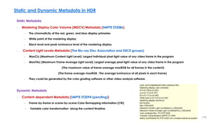 Static and Dynamic Metadata in HDR
Static Metadata
– Mastering Display Color Volume (MDCV) Metadata (SMPTE ST2086)
– The c...