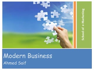 Modern Business
Ahmed Saif
Schoolofe-Marketing
 