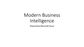 Modern Business
Intelligence
Powered by Microsoft Azure
 