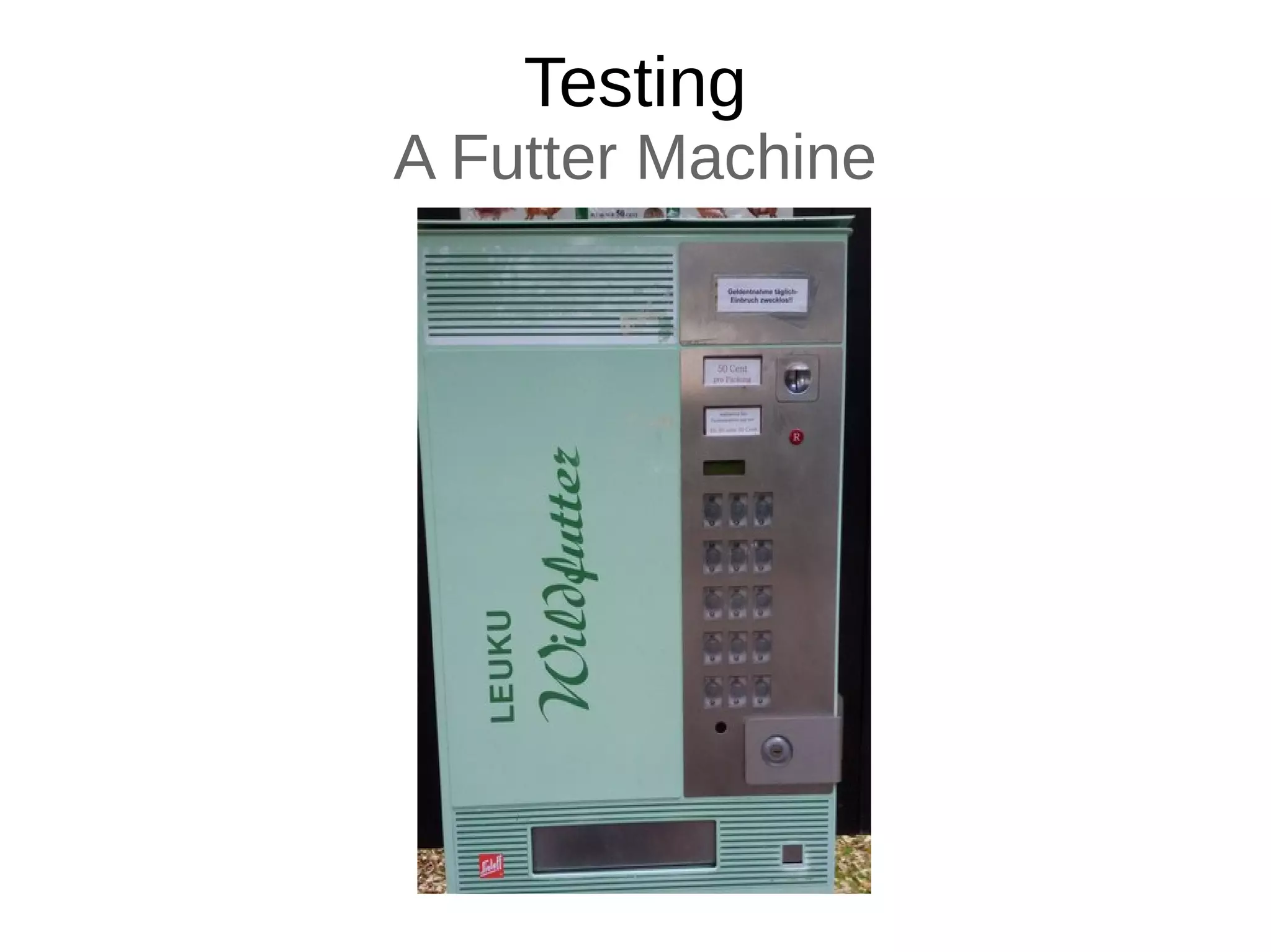 Testing
A Futter Machine
 