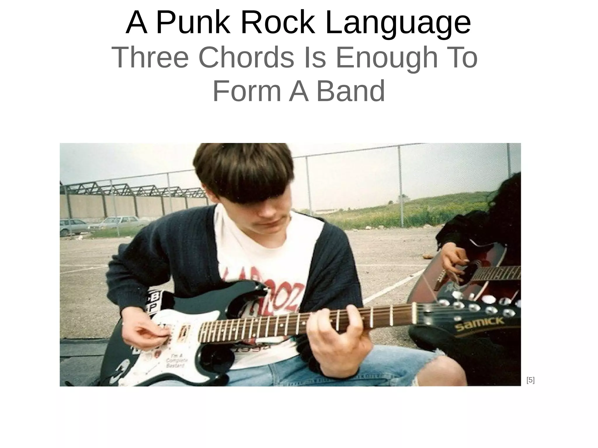 A Punk Rock Language
Three Chords Is Enough To
Form A Band
[5]
 