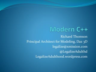 Richard Thomson
Principal Architect for Modeling, Daz 3D
legalize@xmission.com
@LegalizeAdulthd
LegalizeAdulthood.wordpress.com
 