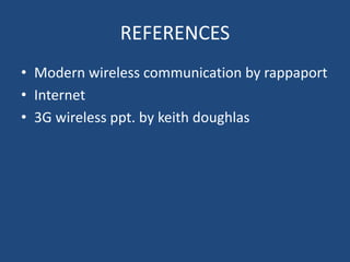 REFERENCES
• Modern wireless communication by rappaport
• Internet
• 3G wireless ppt. by keith doughlas
 
