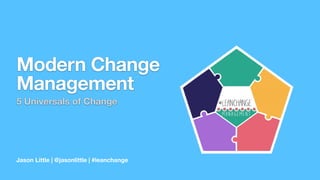 Jason Little | @jasonlittle | #leanchange
Modern Change
Management
5 Universals of Change
 