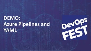 Continuous Delivery. Continuous DevOps. KYIV, 2020
DEMO:
Azure Pipelines and
YAML
 