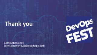 Continuous Delivery. Continuous DevOps. KYIV, 2020
Thank you
Serhii Abanichev
serhii.abanichev@globallogic.com
 