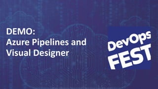 Continuous Delivery. Continuous DevOps. KYIV, 2020
DEMO:
Azure Pipelines and
Visual Designer
 