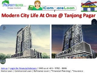 Join us | Login for Financial Advisors | SMS us at +65 – 9782 - 8606
Home Loan | Commercial Loan | Refinance Loan | *Financial Planning | *Insurance
Modern City Life At Onze @ Tanjong Pagar
 