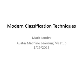 Modern Classification Techniques
Mark Landry
Austin Machine Learning Meetup
1/19/2015
 