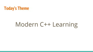 Modern C++ Learning
Today’s Theme
 