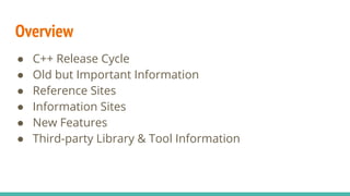 ● C++ Release Cycle
● Old but Important Information
● Reference Sites
● Information Sites
● New Features
● Third-party Library & Tool Information
Overview
 