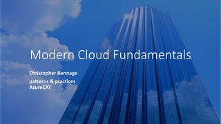 Modern Cloud Fundamentals
Christopher Bennage
patterns & practices
AzureCAT
 